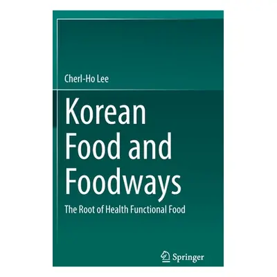 "Korean Food and Foodways: The Root of Health Functional Food" - "" ("Lee Cherl-Ho")(Pevná vazba