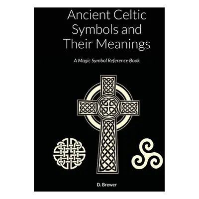 "Ancient Celtic Symbols and Their Meanings: A Magic Symbol Reference Book" - "" ("Brewer D.")(Pa