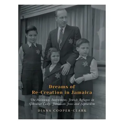 "Dreams of Re-Creation in Jamaica: The Holocaust, Internment, Jewish Refugees in Gibraltar Camp,