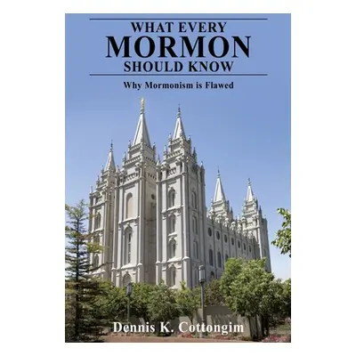 "What Every Mormon Should Know: Why Mormonism is Flawed" - "" ("Cottongim Dennis K.")(Paperback)