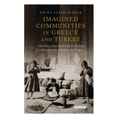 "Imagined Communities in Greece and Turkey: Trauma and the Population Exchanges under Ataturk" -