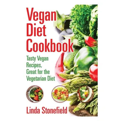 "Vegan Diet Cookbook: Tasty Vegan Recipes, Great for the Vegetarian Diet" - "" ("Stonefield Lind