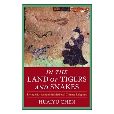 "In the Land of Tigers and Snakes: Living with Animals in Medieval Chinese Religions" - "" ("Che