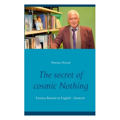 "The secret of cosmic Nothing: Fantasy Roman in English - Deutsch" - "" ("Dressel Dietmar")(Pape