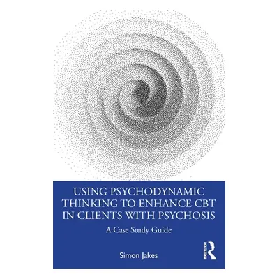 "Using Psychodynamic Thinking to Enhance CBT in Clients with Psychosis: A Case Study Guide" - ""