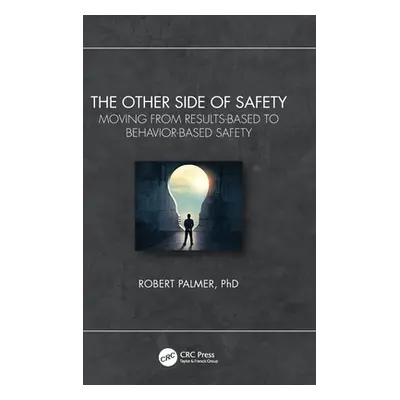 "The Other Side of Safety: Moving from Results-Based to Behavior-Based Safety" - "" ("Palmer Rob