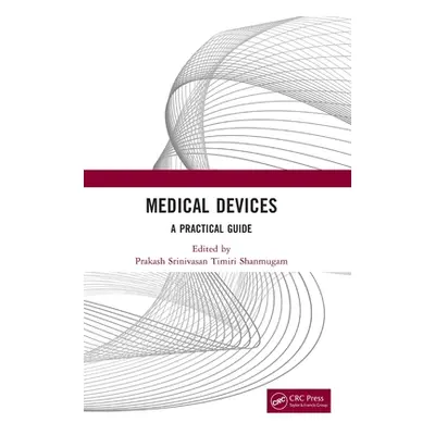 "Medical Devices: A Practical Guide" - "" ("Srinivasan Timiri Shanmugam Prakash")(Pevná vazba)