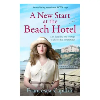 "New Start at the Beach Hotel" - "An uplifting, emotional WW1 saga" ("Capaldi Francesca")(Paperb