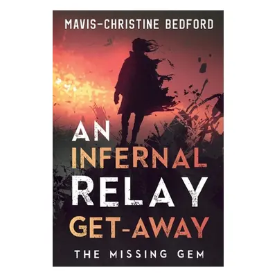 "An Infernal Relay Get-Away: The Missing Gem" - "" ("Bedford Mavis-Christine")(Paperback)