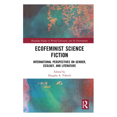 "Ecofeminist Science Fiction: International Perspectives on Gender, Ecology, and Literature" - "