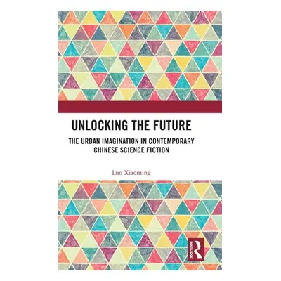 "Unlocking the Future: The Urban Imagination in Contemporary Chinese Science Fiction" - "" ("Xia