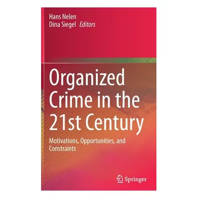 "Organized Crime in the 21st Century: Motivations, Opportunities, and Constraints" - "" ("Nelen 