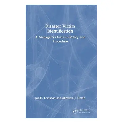 "Disaster Victim Identification: A Manager's Guide to Policy and Procedure" - "" ("Levinson Jay 