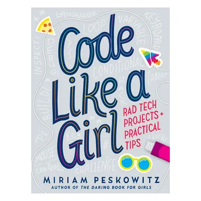 "Code Like a Girl: Rad Tech Projects and Practical Tips" - "" ("Peskowitz Miriam")(Library Bindi