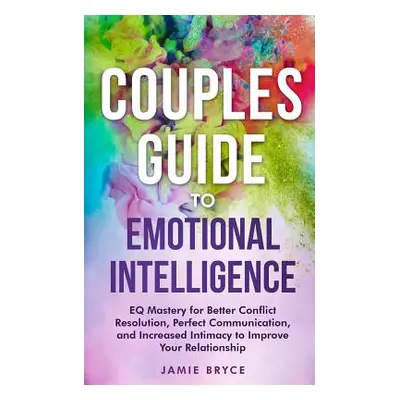 "Couples Guide to Emotional Intelligence: Eq Mastery for Better Conflict Resolution, Perfect Com