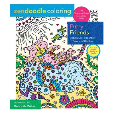 "Zendoodle Coloring: Furry Friends: Cuddly Cats and Dogs to Color and Display" - "" ("Muller Deb