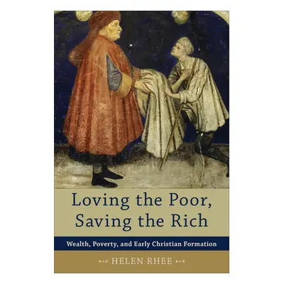 "Loving the Poor, Saving the Rich: Wealth, Poverty, and Early Christian Formation" - "" ("Rhee H