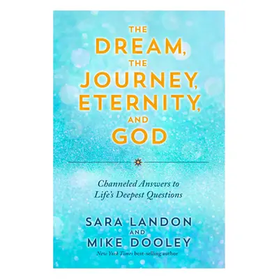 "The Dream, the Journey, Eternity, and God: Channeled Answers to Life's Deepest Questions" - "" 