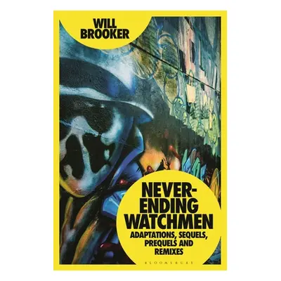 "Never-Ending Watchmen: Adaptations, Sequels, Prequels and Remixes" - "" ("Brooker Will")(Paperb