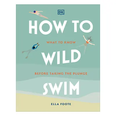 "How to Wild Swim: What to Know Before Taking the Plunge" - "" ("Foote Ella")(Pevná vazba)