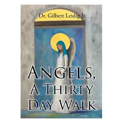 "Angels, A Thirty Day Walk" - "" (" Gilbert Leidig Jr.")(Paperback)