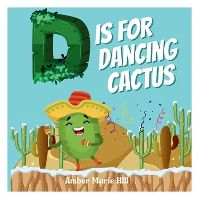 "D Is For Dancing Cactus: Learning the Alphabet the Fun Way" - "" ("Hill Amber M.")(Paperback)