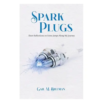 "Spark Plugs: Short Reflections on Some Jumps Along My Journey" - "" ("Billman Gail M.")(Paperba