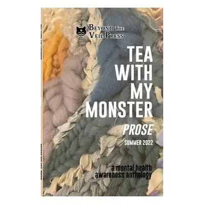 "Tea With My Monster - Prose (Contributor Edition): A Mental Health Awareness Anthology" - "" ("