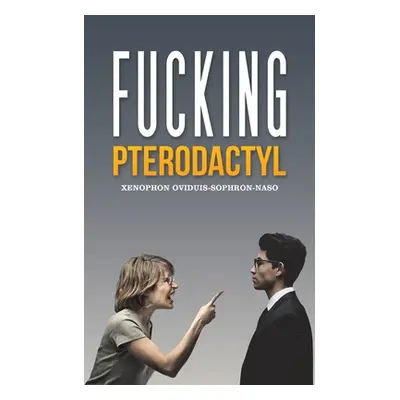 "Fucking Pterodactyl" - "" ("Oviduis-Sophron-Naso Xenophon")(Paperback)