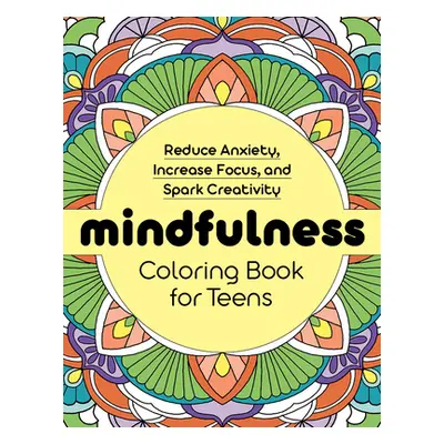 "Mindfulness Coloring Book for Teens: Reduce Anxiety, Increase Focus, and Spark Creativity" - ""