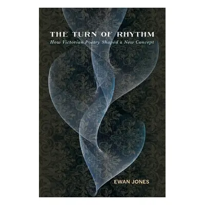 "Turn of Rhythm: How Victorian Poetry Shaped a New Concept" - "" ("Jones Ewan")(Paperback)