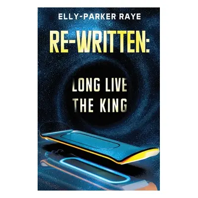 "Re-Written: Long Live the King" - "" ("Raye Elly-Parker")(Paperback)