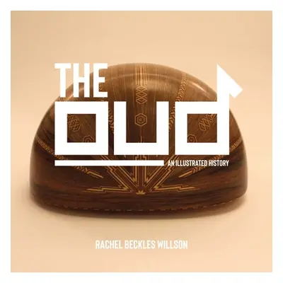 "The Oud: An Illustrated History" - "" ("Beckles Willson Rachel")(Pevná vazba)