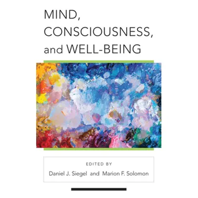 "Mind, Consciousness, and Well-Being" - "" ("Siegel Daniel J.")(Pevná vazba)