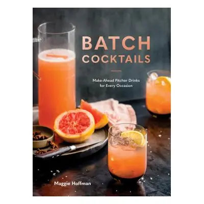 "Batch Cocktails: Make-Ahead Pitcher Drinks for Every Occasion" - "" ("Hoffman Maggie")(Pevná va