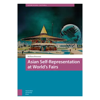 "Asian Self-Representation at World's Fairs" - "" ("Peterson William")(Pevná vazba)