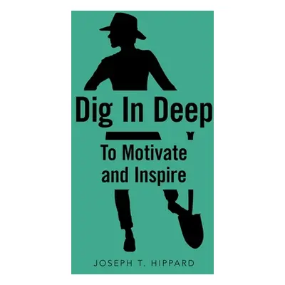 "Dig in Deep: To Motivate and Inspire" - "" ("Hippard Joseph T.")(Paperback)