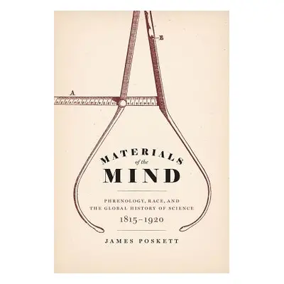 "Materials of the Mind: Phrenology, Race, and the Global History of Science, 1815-1920" - "" ("P