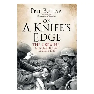 "On a Knife's Edge: The Ukraine, November 1942-March 1943" - "" ("Buttar Prit")(Paperback)