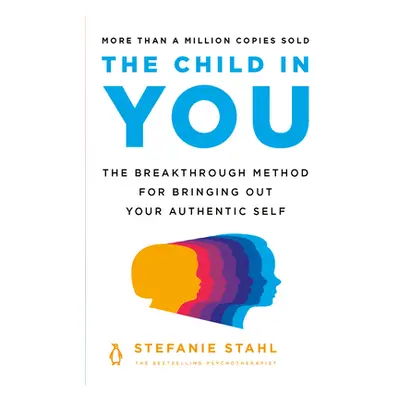 "The Child in You: The Breakthrough Method for Bringing Out Your Authentic Self" - "" ("Stahl St