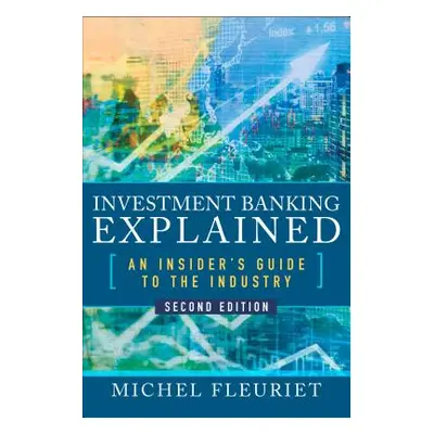 "Investment Banking Explained: An Insider's Guide to the Industry" - "" ("Fleuriet Michel")(Pevn