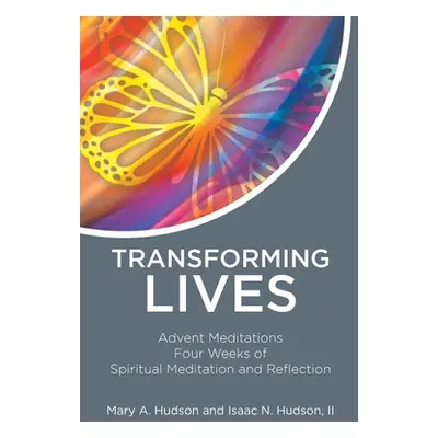 "Transforming Lives: Advent Meditations Four Weeks of Spiritual Meditation and Reflection" - "" 