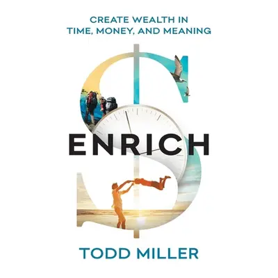 "Enrich: Create Wealth in Time, Money, and Meaning" - "" ("Miller Todd")(Paperback)