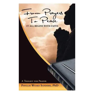 "From Prayers to Peace: It All Begins with Faith" - "" ("Phyllis Weaks Sanders Phd")(Paperback)