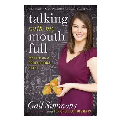 "Talking with My Mouth Full: My Life as a Professional Eater" - "" ("Simmons Gail")(Pevná vazba)