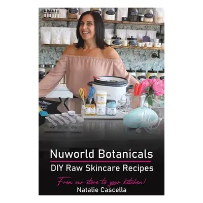 "Nuworld Botanicals DIY Raw Skincare Recipes" - "" ("Cascella Natalie")(Pevná vazba)