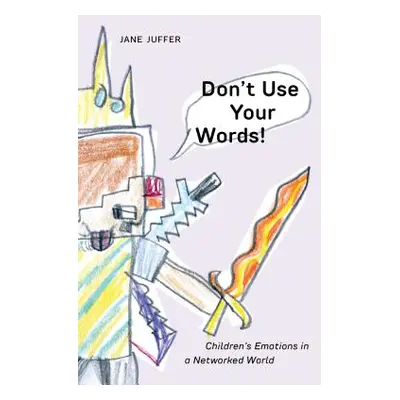 "Don't Use Your Words!: Children's Emotions in a Networked World" - "" ("Juffer Jane")(Paperback