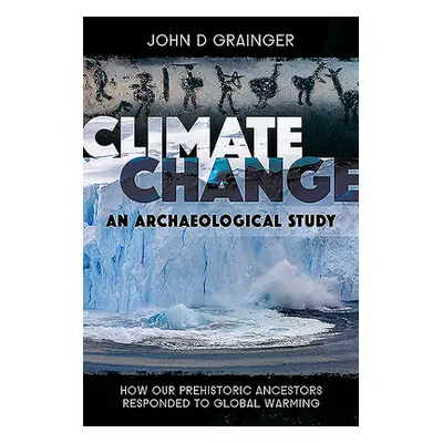 "Climate Change - An Archaeological Study: How Our Prehistoric Ancestors Responded to Global War