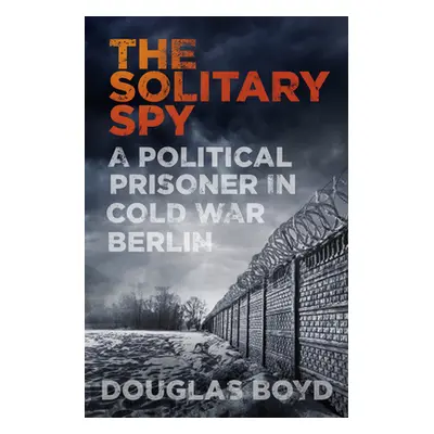 "Solitary Spy" - "A Political Prisoner in Cold War Berlin" ("Boyd Douglas")(Paperback / softback