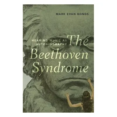 "The Beethoven Syndrome: Hearing Music as Autobiography" - "" ("Bonds Mark Evan")(Pevná vazba)